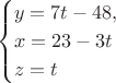 $$\begin{cases}
y=7t-48,\\
x=23-3t\\
z=t
\end{cases}$$