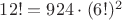 $12! = 924 \cdot (6!)^2$ $12! = 924 \cdot (6!)^2$