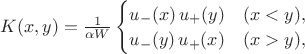 $K(x,y)=\frac1{\alpha W}\begin{cases}u_-(x)\,u_+(y)&(x<y),\\u_-(y)\,u_+(x)&(x>y),\end{cases}$