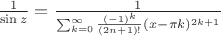 $\frac{1}{\sin{z}}=\frac{1}{\sum_{k=0}^{\infty}{\frac{(-1)^k}{(2n+1)!}(x-\pi k)^{2k+1}}}$