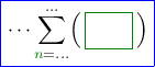 $\color{blue}\boxed{\color{black}\cdots\sum\limits_{{\color[rgb]{0,0.5,0}n}=\ldots}^{\ldots}\Bigl(\,{\color[rgb]{0,0.5,0}\boxed{\phantom{\tfrac{n+1}{n}}}}\,\Bigr)}$