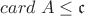 $card \; A \leq \mathfrak{c}$