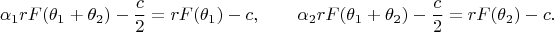 $$
\alpha_1rF(\theta_1+\theta_2)-\frac{c}{2}=rF(\theta_1)-c,\qquad
\alpha_2rF(\theta_1+\theta_2)-\frac{c}{2}=rF(\theta_2)-c.
$$