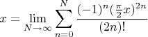 $$x =\lim_{N\to\infty} \sum_{n=0}^N \frac{(-1)^n ({\frac{\pi}{2}x})^{2n}}{(2n)!}$$