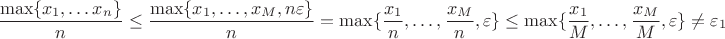 $$
\frac{\max\{ x_1,\ldots x_n\}}{n}\leq\frac{\max\{ x_1,\ldots,x_M,n\varepsilon \}}{n}=
\max\{ \frac{x_1}{n},\ldots,\frac{x_M}{n},\varepsilon \}\leq \max\{ \frac{x_1}{M},\ldots,\frac{x_M}{M},\varepsilon \}\not= \varepsilon_1
$$