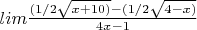 $lim \frac {(1/2\sqrt{x+10)}-(1/2\sqrt{4-x)}} {4x-1}$