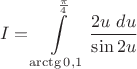 $$I=\int\limits_{\arctg 0,1}^{\frac{\pi}{4}}\frac{2u \ du}{\sin 2u}$$ $$I=\int\limits_{\arctg 0,1}^{\frac{\pi}{4}}\frac{2u \ du}{\sin 2u}$$