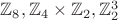 $\mathbb{Z}_8,\mathbb{Z}_4 \times \mathbb{Z}_2, \mathbb{Z}_2^3$
