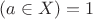$(a \in X) = 1$ $(a \in X) = 1$