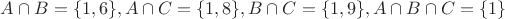 $A \cap B = \lbrace 1,6 \rbrace , A \cap C = \lbrace 1,8 \rbrace , B \cap C = \lbrace 1,9 \rbrace ,  A \cap B \cap C = \lbrace 1 \rbrace$