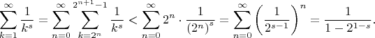 $$\sum_{k=1}^{\infty}\dfrac1{k^s}=\sum_{n=0}^{\infty}\sum_{k=2^n}^{2^{n+1}-1}\dfrac1{k^s}<\sum_{n=0}^{\infty}2^n\cdot\dfrac1{{(2^n)}^s}=\sum_{n=0}^{\infty}\left(\dfrac1{2^{s-1}}\right)^n=\dfrac1{1-2^{1-s}}.$$