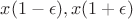 $x(1-\epsilon), x(1+\epsilon)$
