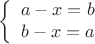 $$\left\{
\begin{array}{rcl}
 a-x=b\\
 b-x=a \\
\end{array}
\right.$$