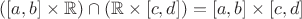 $([a,b]\times\mathbb{R})\cap(\mathbb{R}\times[c,d])=[a,b]\times[c,d]$