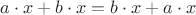 $a\cdot x + b\cdot x=b\cdot x + a\cdot x$