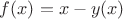 $f(x) = x - y(x)$