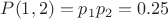 $ЗP(1,2)=p_1 p_2=0.25$