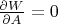 $\frac{\partial W}{\partial A}=0$
