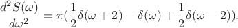 $$\frac {d^2S(\omega)} {d\omega^2}=\pi(\frac 1 2 \delta(\omega+2)-\delta(\omega)+\frac 1 2 \delta(\omega-2)).$$