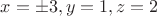 $x=\pm 3, y= 1, z=2$