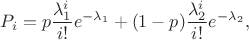 $$P_i = p \frac {\lambda_1^i}{i!}e^{-\lambda_1} + (1-p) \frac{\lambda_2^i}{i!}e^{-\lambda_2},$$