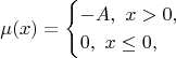 $$
\mu(x)
=
\begin{cases}
-A,\ x>0,\\
0,\ x\le0,
\end{cases}
$$