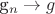 g_n \rightarrow g$