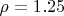 $\rho=1.25$