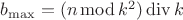 $b_{\max} = (n \operatorname{mod} k^2) \operatorname{div} k$