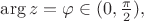 $\arg z=\varphi\in(0,\frac{\pi}{2}),$