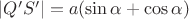 $|Q'S'|=a(\sin\alpha+\cos\alpha)$
