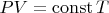 $PV=\operatorname{const}T$