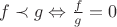 $f \prec g \Leftrightarrow \frac{f}{g} = 0$