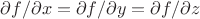 $\partial f/\partial x=\partial f/\partial y=\partial f/\partial z$