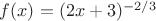$f(x)=(2x+3)^{-2/3}$