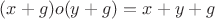 $(x + g) o (y + g) = x + y + g$