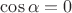 $\cos \alpha = 0$