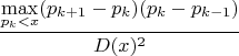 $$
 \dfrac{\max\limits_{p_k<x}(p_{k+1}-p_k)(p_k-p_{k-1})}{D(x)^2}
$$