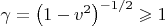 $\gamma=\left(1-v^2\right)^{-1/2}\geqslant1$