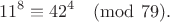 $$11^{8}\equiv42^4\pmod{79}.$$ $$11^{8}\equiv42^4\pmod{79}.$$