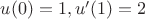$u(0)=1, u'(1)=2$