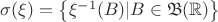 \sigma (\xi) = \left\{ \xi^{-1}(B) | B \in  \mathfrak{B} ( \mathbb{R} )  \right\}