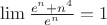$\lim\frac{e^n+n^4}{e^n}=1$