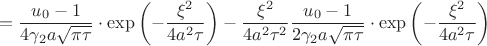 $$
=\dfrac{u_0-1}{4\gamma_2a\sqrt{\pi \tau}}\cdot\exp\left(-\dfrac{\xi^2}{4a^2\tau}\right)
-\dfrac{\xi^2}{4a^2\tau^2}\dfrac{u_0-1}{2\gamma_2a\sqrt{\pi \tau}}\cdot\exp\left(-\dfrac{\xi^2}{4a^2\tau}\right)
$$