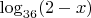 $\log_{36}(2-x)$