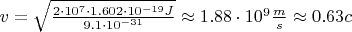 $v=\sqrt{\frac{2\cdot10^7\cdot1.602\cdot10^{-19}J}{9.1\cdot10^{-31}}}\approx1.88\cdot10^9\frac{m}{s}\approx0.63c$
