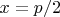 $x = p/2$