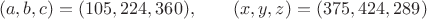 $$(a,b,c)=(105, 224, 360),\qquad (x,y,z)=(375, 424, 289)$$