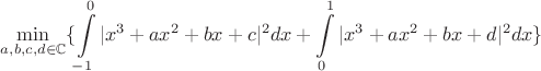 $\displaystyle\min\limits_{a,b,c,d\in \mathbb{C}} \{\int\limits_{-1}^0 |x^3+ax^2+bx+c|^2dx + \int\limits_0^1 |x^3+ax^2+bx+d|^2dx\}$