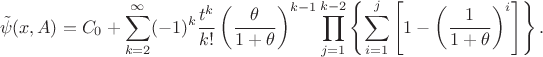 $$
\tilde{\psi}(x,A)
&=
C_0+\sum_{k=2}^\infty(-1)^k\dfrac{t^k}{k!}\left(\dfrac{\theta}{1+\theta}\right)^{k-1}\prod_{j=1}^{k-2}\left\{\sum_{i=1}^{j}\left[1-\left(\dfrac{1}{1+\theta}\right)^{i}\right]\right\}.
$$